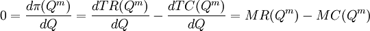 0=frac{d pi(Q^m)}{d Q}=frac{d TR(Q^m)}{d Q}-frac{d TC(Q^m)}{d Q}=MR(Q^m)-MC(Q^m)
