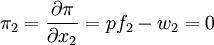 pi_2=frac{partial pi}{partial x_2}=pf_2-w_2=0