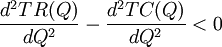 frac{d^2TR(Q)}{dQ^2}-frac{d^2TC(Q)}{dQ^2}<0