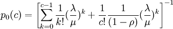 p_0(c)=left[ sum^{c-1}_{k=0}frac{1}{k!}(frac{lambda}{mu})^k+frac{1}{c!}frac{1}{(1-rho)}(frac{lambda}{mu})^kright]^{-1}
